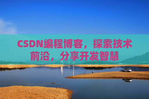 CSDN编程博客，探索技术前沿，分享开发智慧